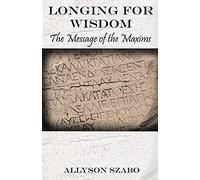 Longing For Wisdom: The Message Of The Maxims