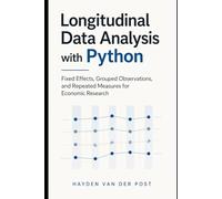 Longitudinal Data Analysis with Python: Fixed Effects, Grouped Observations, and Repeated Measures for Economic Research: A Comprehensive Guide