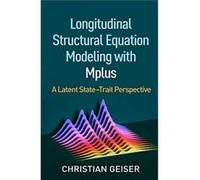 Longitudinal Structural Equation Modeling with Mplus by Geiser & Christian Utah State University & United States Geiser Christian Utah State University United States (Auteur)