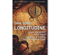 Longitudine. Come un genio solitario cambiò la storia della navigazione