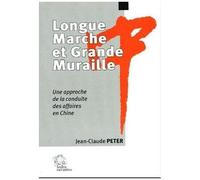 Longue Marche Et Grande Muraille - Une Approche De La Conduite Des Affaires En Chine
