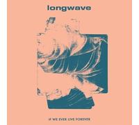 Longwave - If We Ever Live Forever
