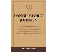 Lonnie George Johnson: The Story of Lonnie George Johnson - American Inventor, Aerospace Engineer, and Entrepreneur (Biography)