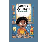 LONNIE JOHNSON BIOGRAPHY: From Curious Child to World-Changing Inventor