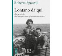 Lontano da qui. Breve storia dell'emigrazione giuliana