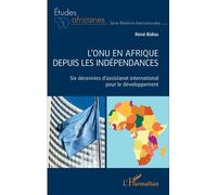 L'ONU en Afrique depuis les indépendances Six décennies d'assistanat international pour le développement - René Bidias - L'harmattan - broché - Essai