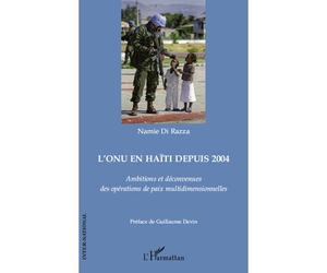 L'ONU en Haïti depuis 2004 Ambitions et déconvenues des opérations de paix multidimensionnelles - Namie Di Razza - L'harmattan - broché - Essai