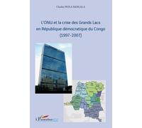 L'onu Et La Crise Des Grands Lacs En République Démocratique Du Congo (1997-2007)