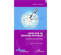 L'ONU face au génocide rwandais Le silence des machettes - Agathe Plauchut - L'harmattan - broché - Essai