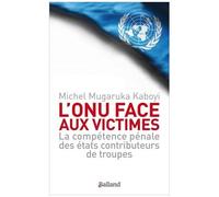 L'onu Face Aux Victimes - La Compétence Pénale Des Etats Contributeurs De Troupes De L'onu À L'épreuve Des Droits Des Victimes
