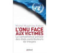 L'ONU face aux victimes La compétence pénale des états contributeurs de troupes - Michel Mugaruka Kaboyi - Balland - broché - Etude