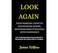 LOOK AGAIN: YOUR PERSONAL GUIDE TO RECOGNIZING WORTH, RENEWING HOPE & RUNNING WITH CONFIDENCE: A 13-Week Interactive Journey Based on the Book by Tim Tebow with A.J. Gregory
