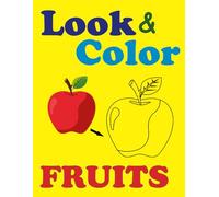 Look and Color: Fruits: 15 Simple and Fun Fruit Coloring, See the Colours, Then Fill Them In - Easy Fruit Coloring for Toddlers