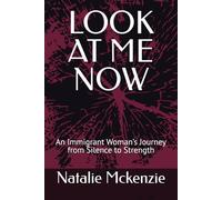 LOOK AT ME NOW: An Immigrant Woman’s Journey from Silence to Strength