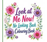 Look at Me Now! No Looking Back Colourin Book: 45 Bold Quotes to Colour, Heal & Move On