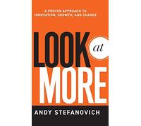 Look at More: A Proven Approach to Innovation, Growth, and Change