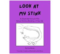 Look At My Stink: An Illustrated Account Of The Natural World As Retold By A 4-Year-Old