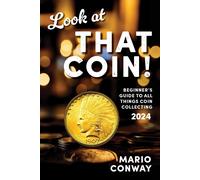 Look At That Coin!: Beginner's Guide To All Things Coin Collecting