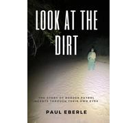 Look At The Dirt: The Story Of Border Patrol Agents Through Their Own Eyes
