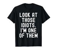 Look At These Idiots Im One of Them Sarcastic Funny T-Shirt