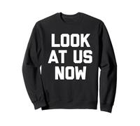 Look at Us Now - Dicton Sarcastique drôle Mignon Cool Fantaisie Sweatshirt