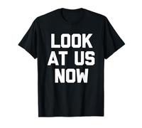 Look at Us Now - Dicton Sarcastique drôle Mignon Cool Fantaisie T-Shirt