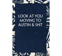 Look At You Moving To Austin & Shit: Blank Lined Notebook with Funny Quotes For Travel, New Jobs, New Friends, Office, Team, Boss Lady, Employees (6"x9")