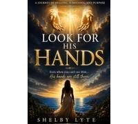 LOOK FOR HIS HANDS: A Journey of Healing, Surrender, and Purpose