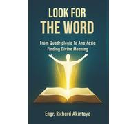 LOOK FOR THE WORD: From Quadriplegia To Anastesia Finding Divine Meaning