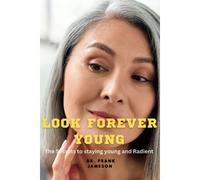 Look Forever Young: "The Secrets To Staying Young And Radiant" (Good Health Matters)