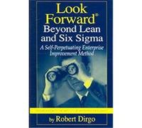 Look Forward Beyond Lean And Six Sigma Robert Dirgo (Auteur)