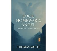 Look Homeward, Angel: A Story of the Buried Life