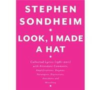 Look I Made a Hat Collected Lyrics 19812011 with Attendant Comments Amplifications Dogmas Harangues Digressions Anecdotes and Miscellany - Stephen Sondhei Stephen SondheimStephen Sondheim (Auteur)