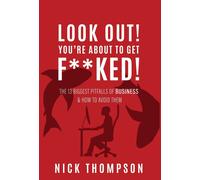 Look Out! You're About To Get F**Ked!: The 13 Biggest Pitfalls Of Business And How To Avoid Them