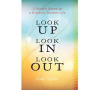 Look UP Look IN Look OUT: 3 Simple Steps to a Divinely Guided Life