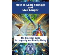 Look Younger and Live Longer: The Practical Guide to Longevity and Healthy Living