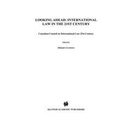 Looking Ahead: International Law In The 21st Century: Canadian Council On International Law 29st Century
