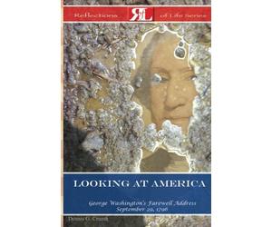 Looking At America: George Washington?s Second Farewell Address September 19, 1796