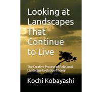 Looking at Landscapes That Continue to Live: The Creative Process of Relational Landscape Evolution Theory