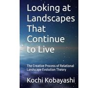 Looking at Landscapes That Continue to Live: The Creative Process of Relational Landscape Evolution Theory