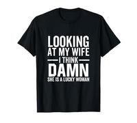Looking At My Wife I Think Damn She is A Lucky Woman T-Shirt