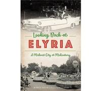 Looking Back at Elyria Ohio A Midwest City at Midcentury by Marci Rich & Foreword by Brooke Horvath Marci Rich Foreword by Brooke Horvath (Auteur)