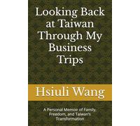 Looking Back at Taiwan Through My Business Trips: A Personal Memoir of Family, Freedom, and Taiwan’s Transformation