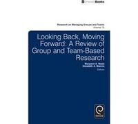 Looking Back, Moving Forwards: A Review Of Group And Team-Based Research: 15 (Research On Managing Groups & Teams) (Hardcover) Elizabeth A Mannix, Margaret Ann Neale, Elizabeth A Mannix, Margaret Ann