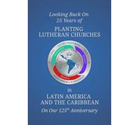 Looking Back on 25 Years of Planting Lutheran Churches in Latin America and the Caribbean on our 125th Anniversary