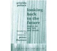 Looking Back to the Future, Critical Voices in Art, Theory and Culture Griselda Pollock (Auteur)