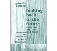 Looking Back to the Future, Critical Voices in Art, Theory & Culture Griselda Pollock (Auteur)
