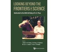 Looking Beyond The Frontiers Of Science: Dedicated To The 80th Birthday Of Kk Phua