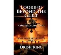 Looking Beyond The Guilt A Neverending Trail - Drish King - Notion Press Media Pvt. Ltd - Livre en Anglais Drish KingDrish King (Auteur)