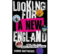 Looking For A New England : Action, Time, Vision : Music, Film and TV 1975 - 1986,